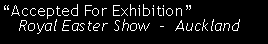 Text Box: Accepted For Exhibition   Royal Easter Show  -  Auckland